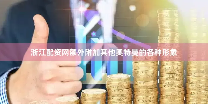 浙江配资网额外附加其他奥特曼的各种形象