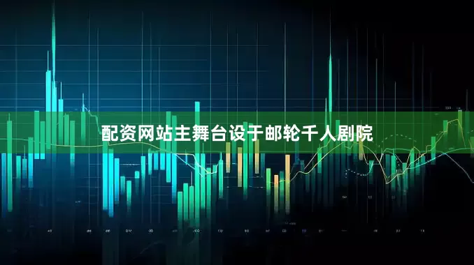 配资网站主舞台设于邮轮千人剧院