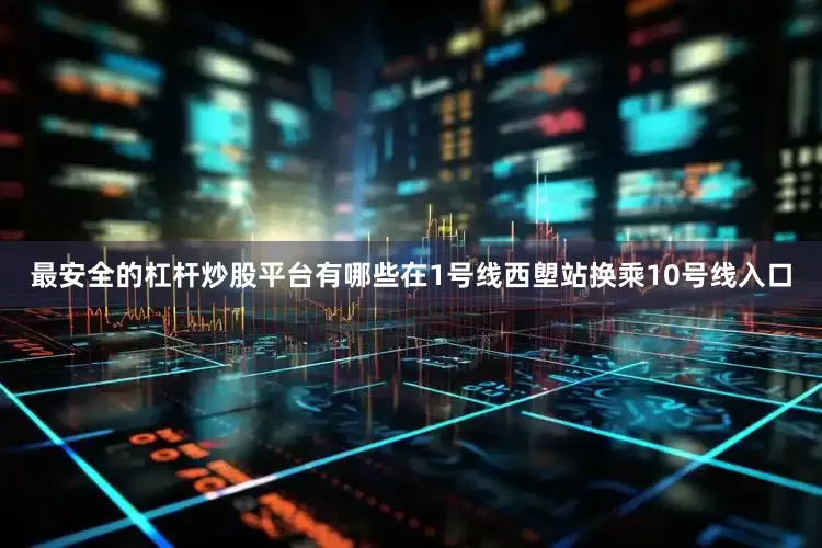 最安全的杠杆炒股平台有哪些在1号线西塱站换乘10号线入口