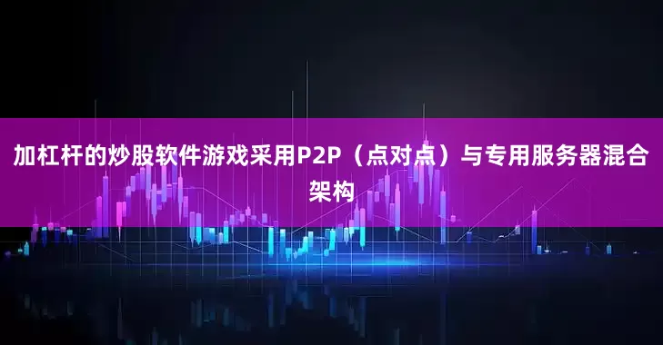 加杠杆的炒股软件游戏采用P2P（点对点）与专用服务器混合架构