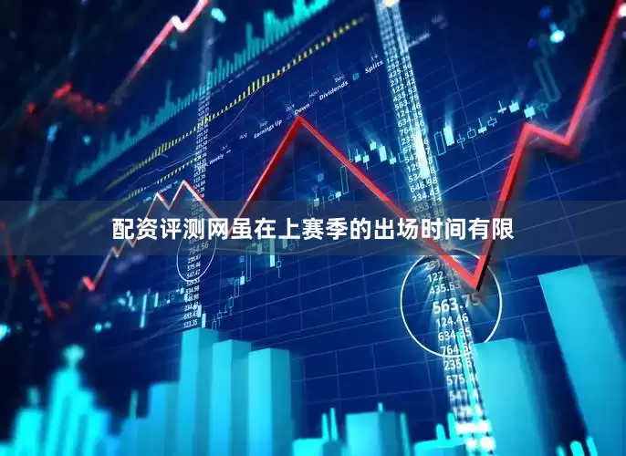 配资评测网虽在上赛季的出场时间有限