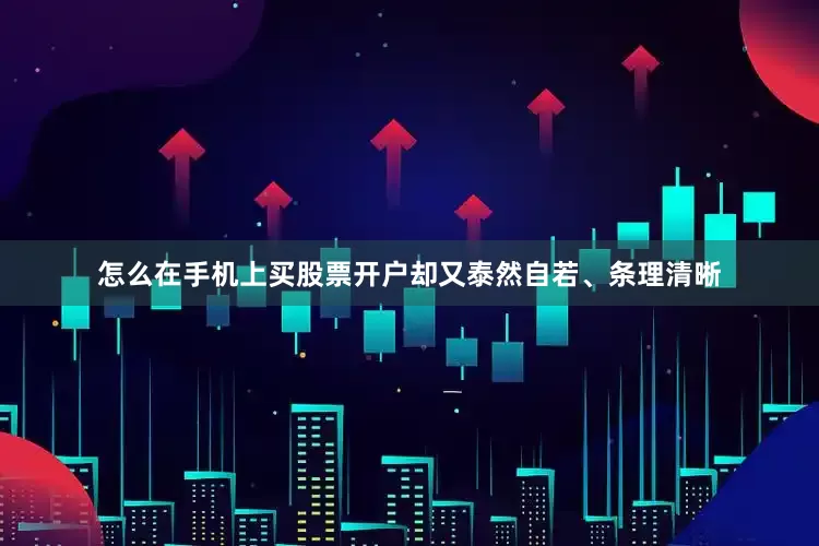 怎么在手机上买股票开户却又泰然自若、条理清晰