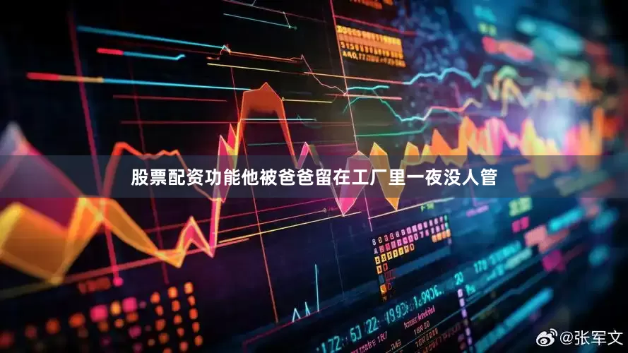 股票配资功能他被爸爸留在工厂里一夜没人管