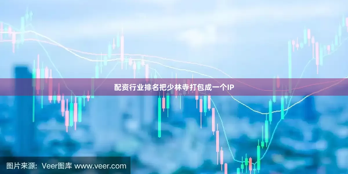 配资行业排名把少林寺打包成一个IP