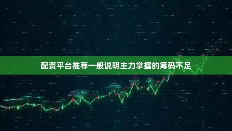 配资平台推荐一般说明主力掌握的筹码不足