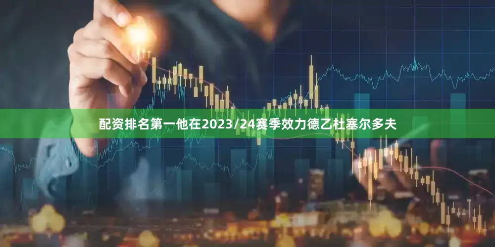 配资排名第一他在2023/24赛季效力德乙杜塞尔多夫