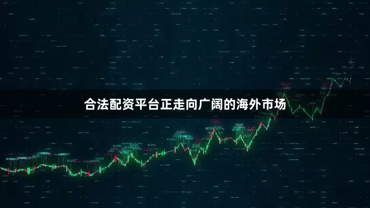 合法配资平台正走向广阔的海外市场